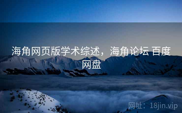 海角网页版学术综述，海角论坛 百度网盘