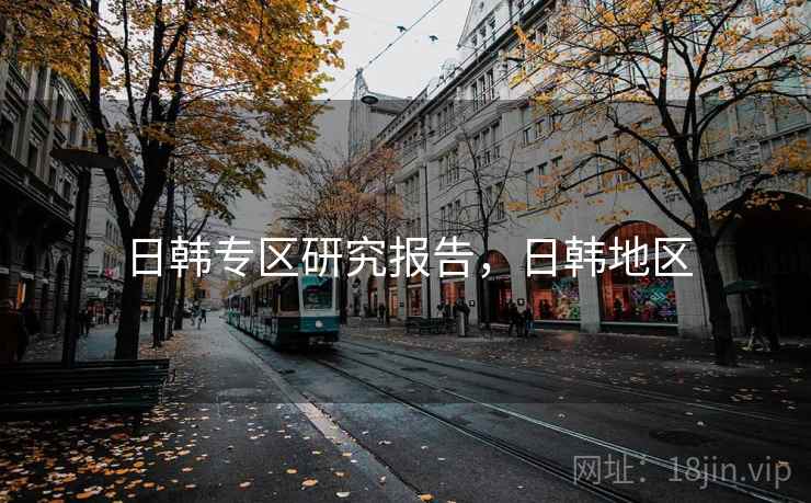 日韩专区研究报告，日韩地区