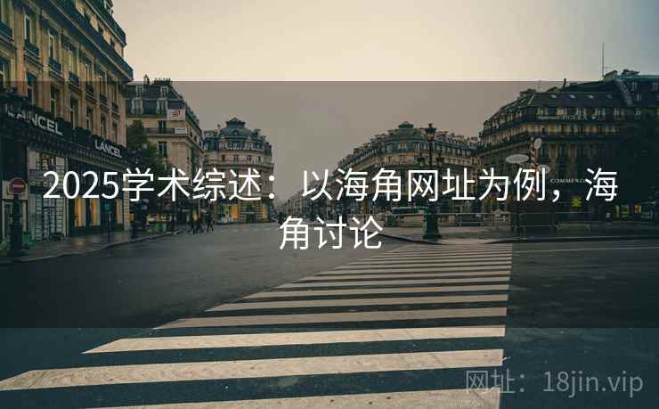 2025学术综述：以海角网址为例，海角讨论