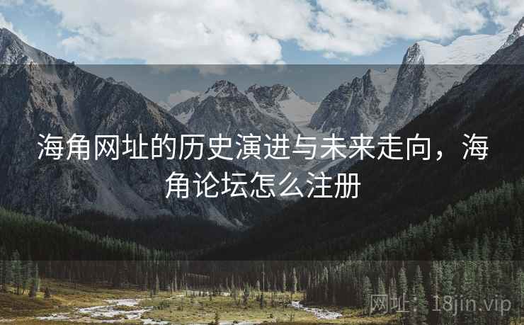 海角网址的历史演进与未来走向，海角论坛怎么注册