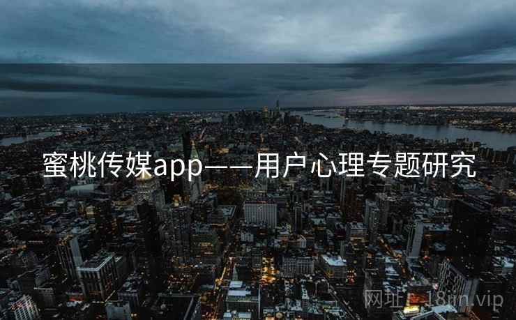 蜜桃传媒app——用户心理专题研究