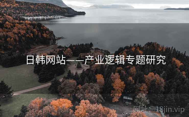 日韩网站——产业逻辑专题研究