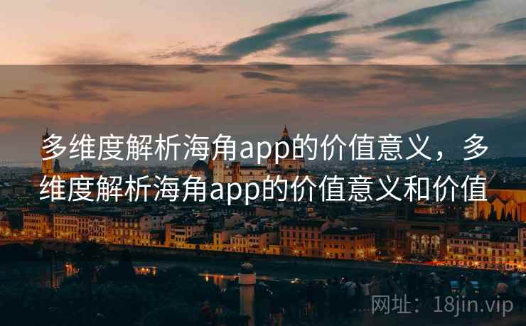 多维度解析海角app的价值意义，多维度解析海角app的价值意义和价值