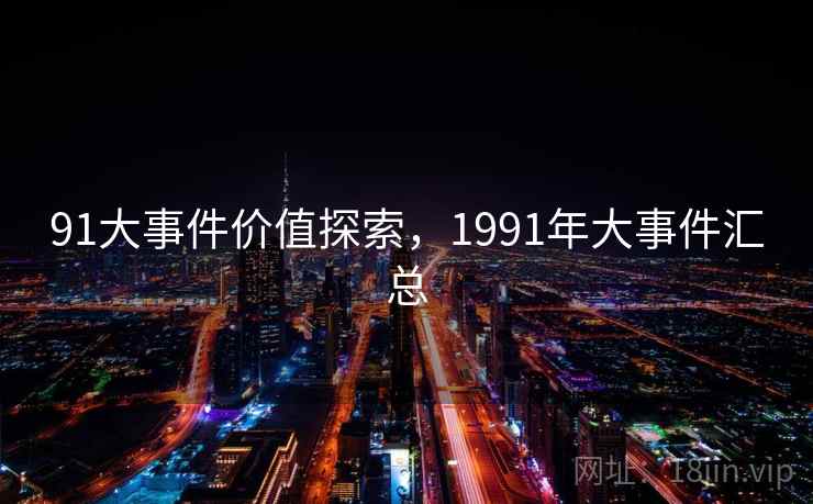 91大事件价值探索，1991年大事件汇总