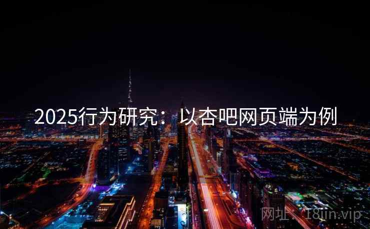 2025行为研究：以杏吧网页端为例